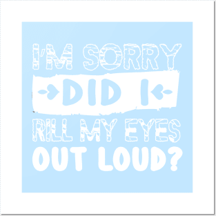 Im Sorry Did I Just Roll My Eyes Out Loud, Sarcastic Shirt, Funny Roll My Eyes Posters and Art